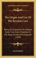 The Origin And Use Of The Royston Cave: Being The Substance Of A Report, Some Time Since Presented To The Royal Society Of Antiquaries (1858)(English)