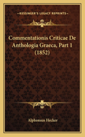 Commentationis Criticae De Anthologia Graeca, Part 1 (1852)