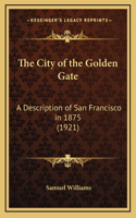 The City of the Golden Gate: A Description of San Francisco in 1875 (1921)