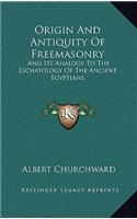 Origin And Antiquity Of Freemasonry: And Its Analogy To The Eschatology Of The Ancient Egyptians