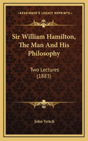 Sir William Hamilton, The Man And His Philosophy: Two Lectures (1883)