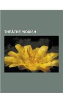 Theatre Yiddish: Abraham Goldfaden, Jacob Pavlovitch Adler, Un Violon Sur Le Toit, Cholem Aleikhem, Belle Baker, Le Dibbouk, Isaac Leib(French)