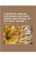 A Series of Familiar Discourses for Every Sunday and Festival of the Year (Volume 1)