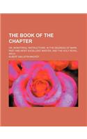 The Book of the Chapter; Or, Monitorial Instructions, in the Degrees of Mark, Past and Most Excellent Master, and the Holy Royal Arch