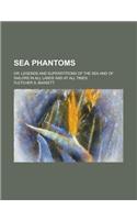 Sea Phantoms; Or, Legends and Superstitions of the Sea and of Sailors in All Lands and at All Times