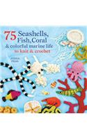 75 Seashells, Fish, Coral & Colorful Marine Life to Knit & Crochet: (Knit & Crochet)