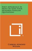 First Appearance in Print of Some Four Hundred Familiar Quotations