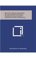 Are You Being Poisoned by the Foods You Eat? Startling Facts about Modern Food Poisoning