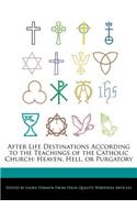 After Life Destinations According to the Teachings of the Catholic Church: Heaven, Hell, or Purgatory