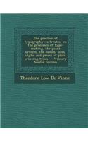 The Practice of Typography: A Treatise on the Processes of Type-Making, the Point System, the Names, Sizes, Styles and Prices of Plain Printing Ty