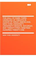 The Hall of Fame; Third Unveiling of Tablets in Honor of Great Americans, New York University, University Heights, Saturday, May Twenty-First, Nineteen Hundred Twenty-One