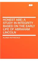 Honest Abe; A Study in Integrity Based on the Early Life of Abraham Lincoln