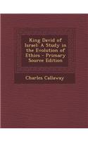 King David of Israel: A Study in the Evolution of Ethics - Primary Source Edition
