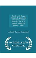Bridewell Royal Hospital, Past and Present; A Short Account of It as Palace, Hospital, Prison, and S - Scholar's Choice Edition