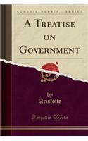 A Treatise on Government (Classic Reprint)