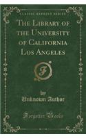 The Library of the University of California Los Angeles (Classic Reprint)