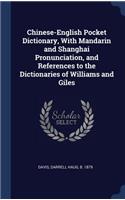Chinese-English Pocket Dictionary, With Mandarin and Shanghai Pronunciation, and References to the Dictionaries of Williams and Giles