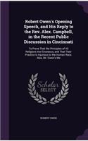 Robert Owen's Opening Speech, and His Reply to the REV. Alex. Campbell, in the Recent Public Discussion in Cincinnati: To Prove That the Principles of All Religions Are Erroneous, and That Their Practice Is Injurious to the Human Race. Also, Mr. Owen's Me