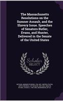 The Massachusetts Resolutions on the Sumner Assault, and the Slavery Issue. Speeches of Senators Butler, Evans, and Hunter, Delivered in the Senate of the United States