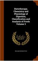 Dietotherapy, Chemistry and Physiology of Digestion, Classification and Analysis of Foods Volume 3