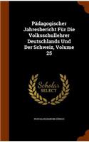 Padagogischer Jahresbericht Fur Die Volksschullehrer Deutschlands Und Der Schweiz, Volume 25