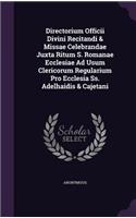 Directorium Officii Divini Recitandi & Missae Celebrandae Juxta Ritum S. Romanae Ecclesiae Ad Usum Clericorum Regularium Pro Ecclesia Ss. Adelhaidis & Cajetani