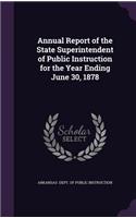 Annual Report of the State Superintendent of Public Instruction for the Year Ending June 30, 1878