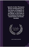 Speech of John Thompson Brown (of Petersburg, ) in the House of Delegates of Virginia, in Committee of the Whole, on the State of the Relations Between the United States and South Carolina