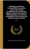 Anthologie du Félibrige Provençal (1850 à nos jours), poésie, textes choisis accompagnés de la traduction littérale en regard, de notices bio-bibliographiques, de nombreux autographes et de la musique des chansons les plus connues; Tome 1