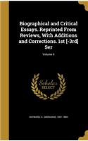 Biographical and Critical Essays. Reprinted From Reviews, With Additions and Corrections. 1st [-3rd] Ser; Volume 4