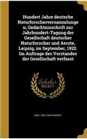 Hundert Jahre Deutsche Naturforscherversammlungen; Gedachtnisschrift Zur Jahrhundert-Tagung Der Gesellschaft Deutscher Naturforscher Und Aerzte, Leipzig, Im September, 1922. Im Auftrage Des Vorstandes Der Gesellschaft Verfasst