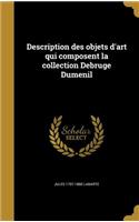 Description des objets d'art qui composent la collection Debruge Dumenil