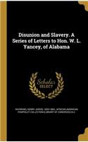 Disunion and Slavery. a Series of Letters to Hon. W. L. Yancey, of Alabama