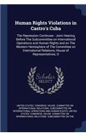 Human Rights Violations in Castro's Cuba: The Repression Continues: Joint Hearing Before The Subcommittee on International Operations and Human Rights and on The Western Hemisphere of The Co