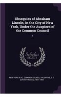 Obsequies of Abraham Lincoln, in the City of New York, Under the Auspices of the Common Council