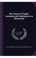 The Future of Trades-unionism and Capitalism in a Democracy