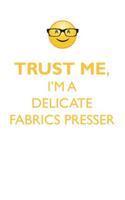 TRUST ME, I'M A DELICATE FABRICS PRESSER AFFIRMATIONS WORKBOOK Positive Affirmations Workbook. Includes: Mentoring Questions, Guidance, Supporting You.