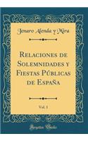 Relaciones de Solemnidades Y Fiestas PÃºblicas de EspaÃ±a, Vol. 1 (Classic Reprint)