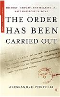 The Order Has Been Carried Out: History, Memory, and Meaning of a Nazi Massacre in Rome