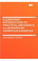 Elementary Introduction to Practical Mechanics, Illustrated by Numerous Examples