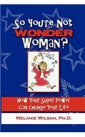 So You're Not Wonder Woman?