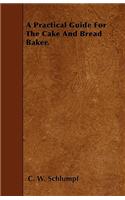 A Practical Guide For The Cake And Bread Baker.
