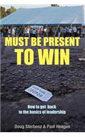Must Be Present to Win: How to Get Back to the Basics of Leadership