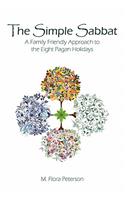 The Simple Sabbat A Family Friendly Approach to the Eight Pagan Holidays