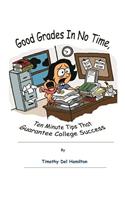 Good Grades in No Times, 10 Minute Tips that Guarantee College Success