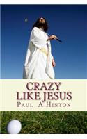 Crazy Like Jesus