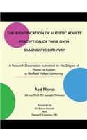 Identification of Autistic Adults' Perception of Their Own Diagnostic Pathway: A Research Dissertation submitted for the Degree of Master of Autism at Sheffield Hallam University