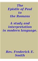 Epistle of Paul to the Romans, a study and interpretation in modern language