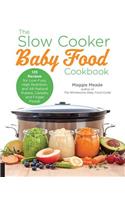 The Slow Cooker Baby Food Cookbook: 125 Recipes for Low-Fuss, High-Nutrition, and All-Natural Purees, Cereals, and Finger Foods