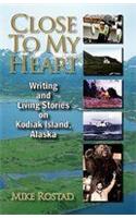Close to My Heart Writing and Living Stories on Kodiak Island, Alaska